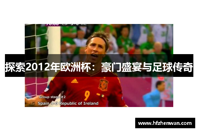 探索2012年欧洲杯：豪门盛宴与足球传奇